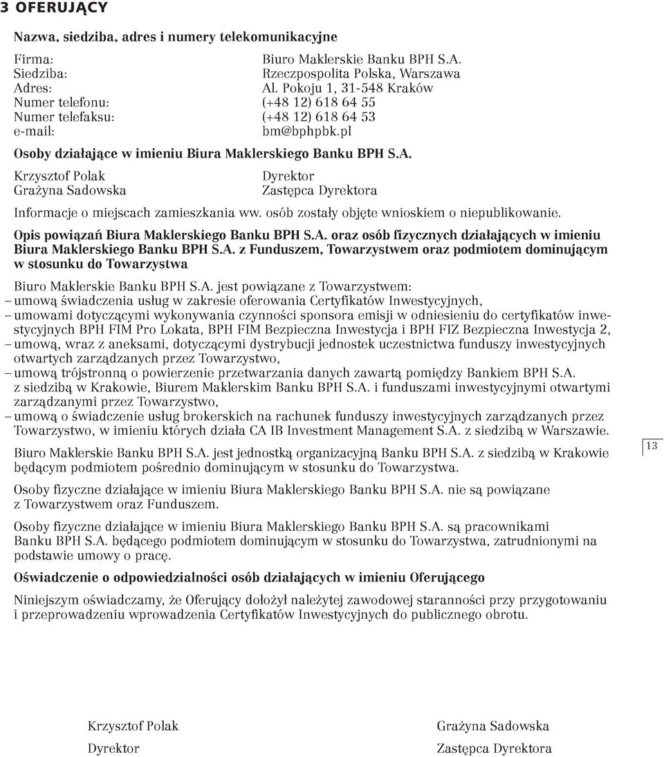 Krzysztof Polak Dyrektor Grażyna Sadowska Zastępca Dyrektora Informacje o miejscach zamieszkania ww. osób zostały objęte wnioskiem o niepublikowanie. Opis powiązań Biura Maklerskiego Banku BPH S.A.