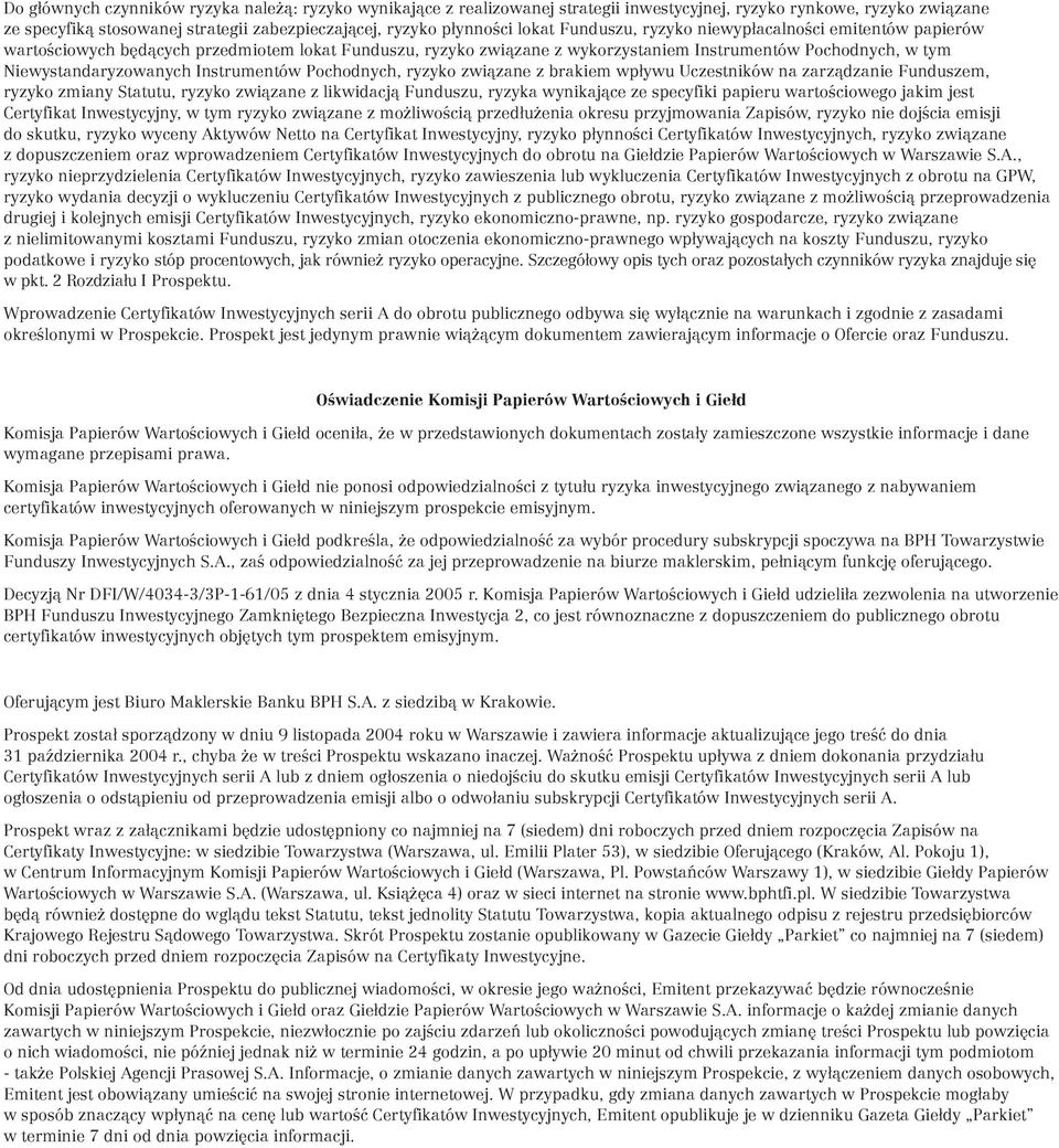 Instrumentów Pochodnych, ryzyko związane z brakiem wpływu Uczestników na zarządzanie Funduszem, ryzyko zmiany Statutu, ryzyko związane z likwidacją Funduszu, ryzyka wynikające ze specyfiki papieru