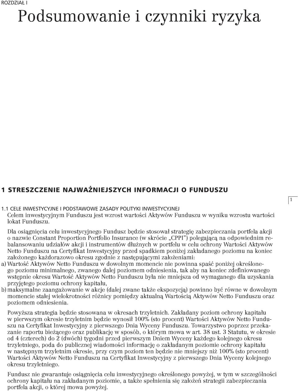 Dla osiągnięcia celu inwestycyjnego Fundusz będzie stosował strategię zabezpieczania portfela akcji o nazwie Constant Proportion Portfolio Insurance (w skrócie CPPI ) polegającą na odpowiednim