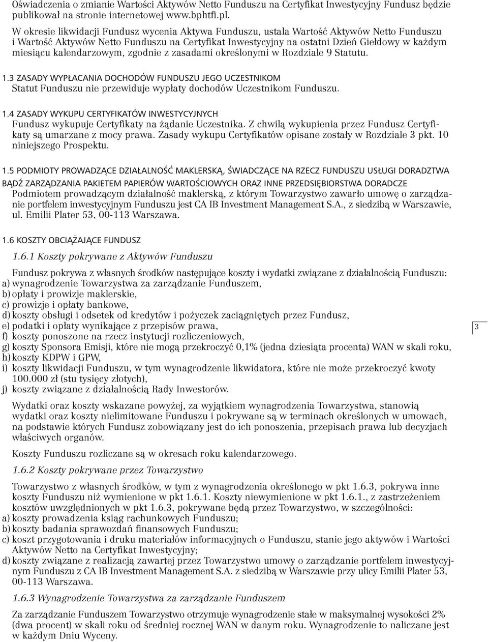 kalendarzowym, zgodnie z zasadami określonymi w Rozdziale 9 Statutu. 1.3 ZASADY WYPŁACANIA DOCHODÓW FUNDUSZU JEGO UCZESTNIKOM Statut Funduszu nie przewiduje wypłaty dochodów Uczestnikom Funduszu. 1.4 ZASADY WYKUPU CERTYFIKATÓW INWESTYCYJNYCH Fundusz wykupuje Certyfikaty na żądanie Uczestnika.