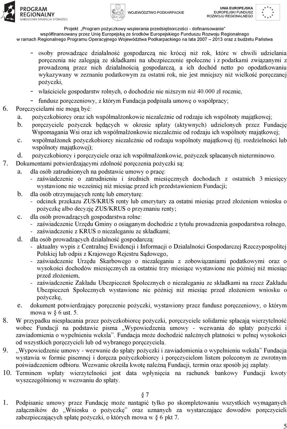 rolnych, o dochodzie nie niższym niż 40.000 zł rocznie, - fundusz poręczeniowy, z którym Fundacja podpisała umowę o współpracy; 6. Poręczycielami nie mogą być: a.