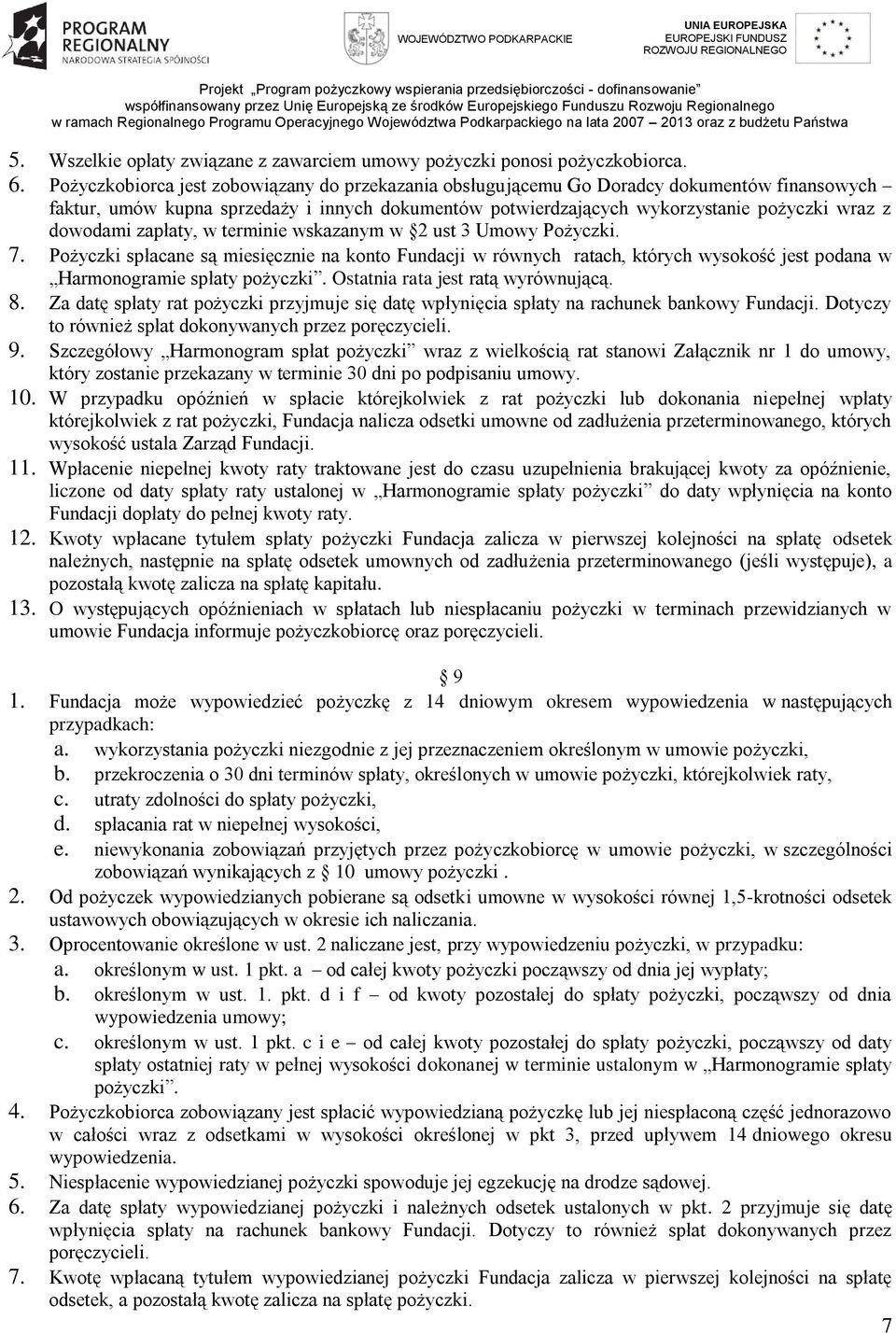 zapłaty, w terminie wskazanym w 2 ust 3 Umowy Pożyczki. 7. Pożyczki spłacane są miesięcznie na konto Fundacji w równych ratach, których wysokość jest podana w Harmonogramie spłaty pożyczki.