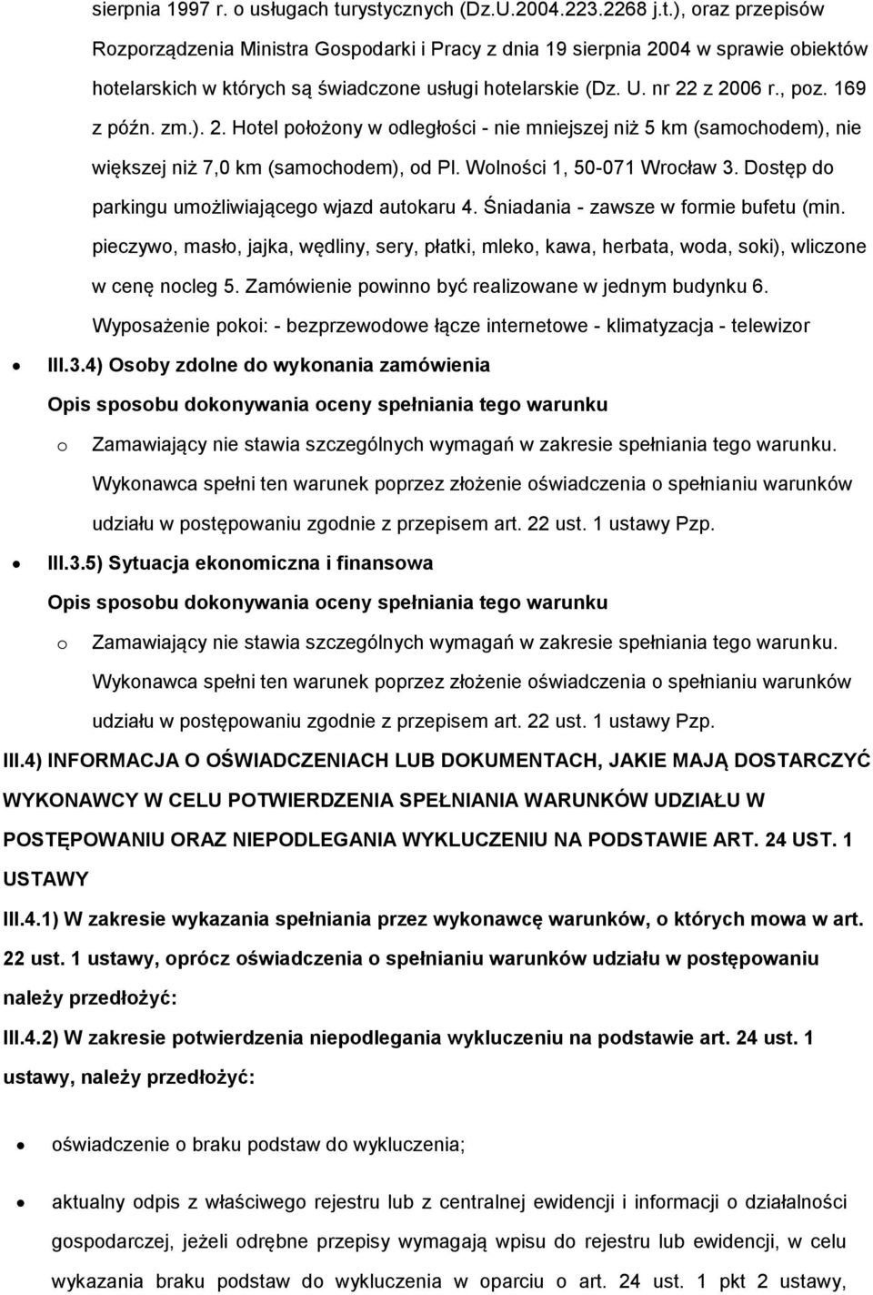 Dstęp d parkingu umżliwiająceg wjazd autkaru 4. Śniadania - zawsze w frmie bufetu (min. pieczyw, masł, jajka, wędliny, sery, płatki, mlek, kawa, herbata, wda, ski), wliczne w cenę ncleg 5.