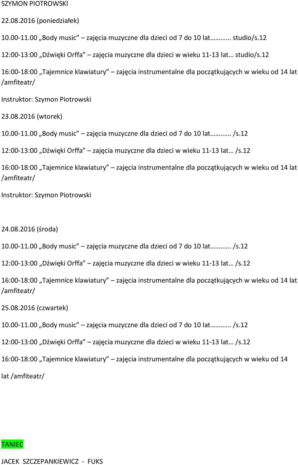 12 16:00-18:00 Tajemnice klawiatury zajęcia instrumentalne dla początkujących w wieku od 14 lat /amfiteatr/ Instruktor: Szymon Piotrowski 23.08.2016 (wtorek) 10.00-11.