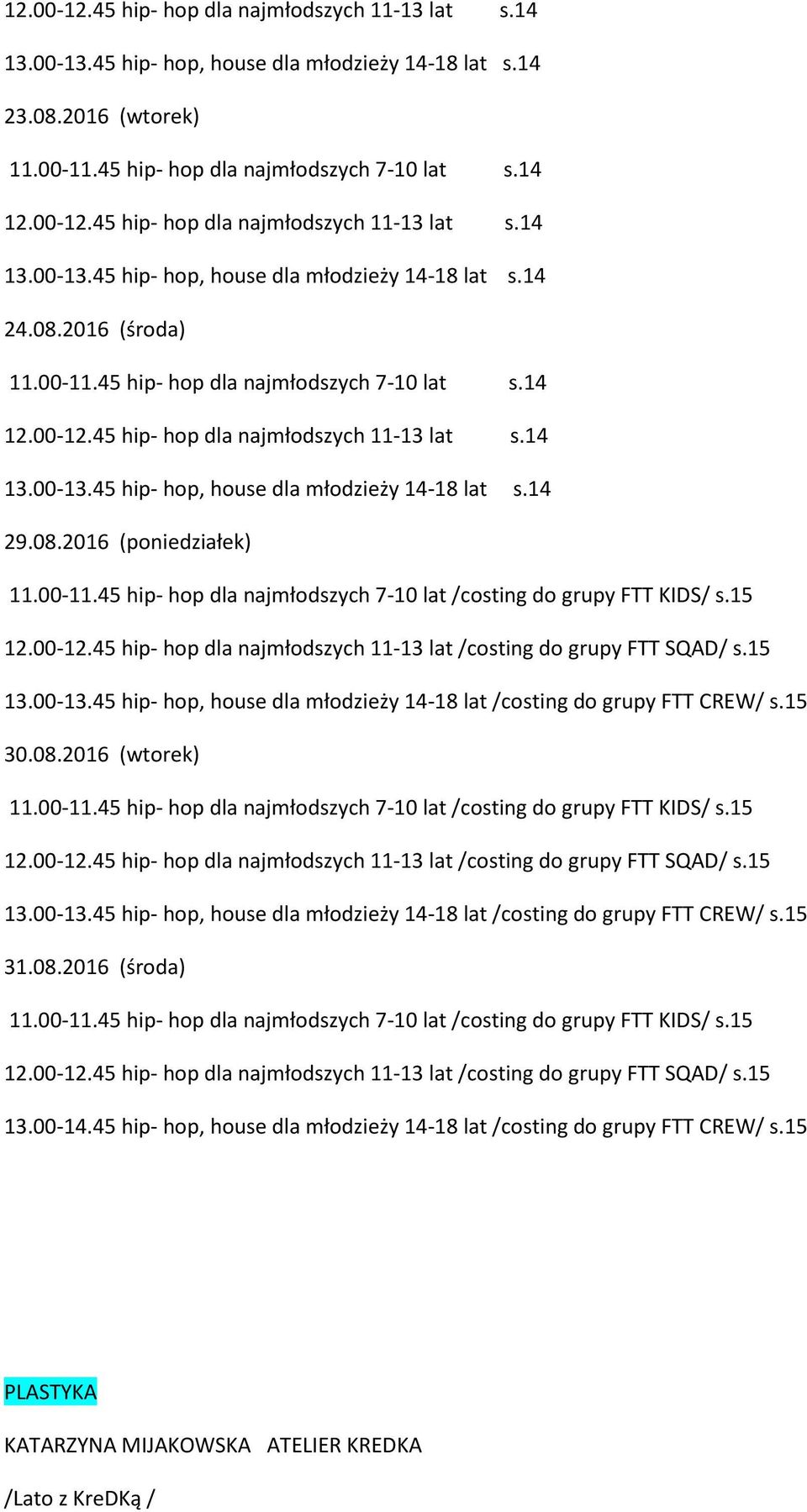 00-11.45 hip- hop dla najmłodszych 7-10 lat /costing do grupy FTT KIDS/ s.15 12.00-12.45 hip- hop dla najmłodszych 11-13 lat /costing do grupy FTT SQAD/ s.15 13.00-13.