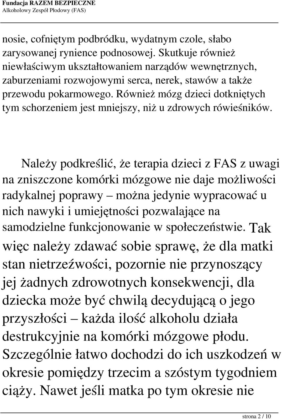 Również mózg dzieci dotkniętych tym schorzeniem jest mniejszy, niż u zdrowych rówieśników.