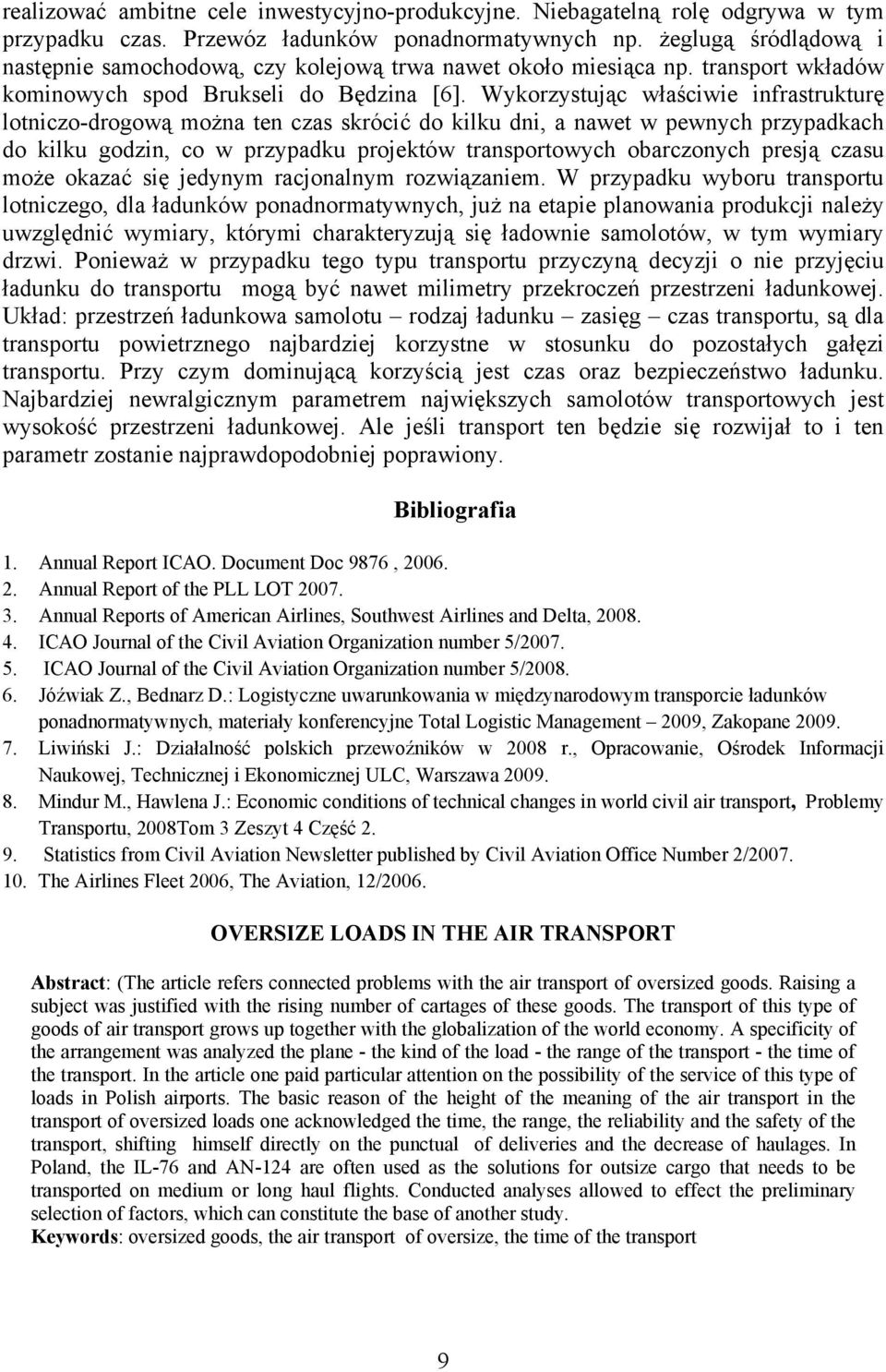 Wykorzystując właściwie infrastrukturę lotniczo-drogową można ten czas skrócić do kilku dni, a nawet w pewnych przypadkach do kilku godzin, co w przypadku projektów transportowych obarczonych presją