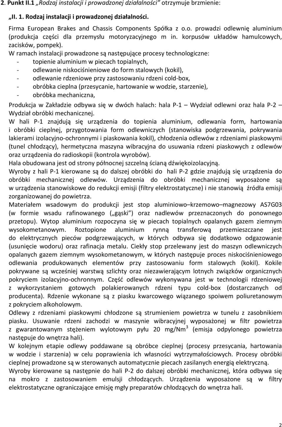 W ramach instalacji prowadzone są następujące procesy technologiczne: - topienie aluminium w piecach topialnych, - odlewanie niskociśnieniowe do form stalowych (kokil), - odlewanie rdzeniowe przy