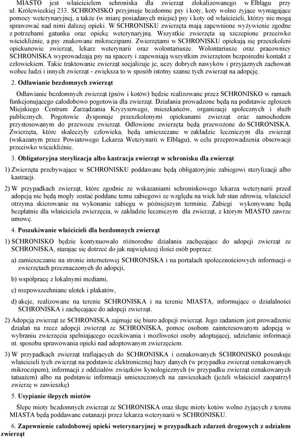 dalszej opieki. W SCHRONISKU zwierzęta mają zapewnione wyżywienie zgodne z potrzebami gatunku oraz opiekę weterynaryjną.