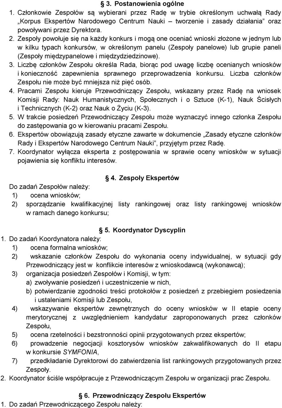 Zespoły powołuje się na każdy konkurs i mogą one oceniać wnioski złożone w jednym lub w kilku typach konkursów, w określonym panelu (Zespoły panelowe) lub grupie paneli (Zespoły międzypanelowe i