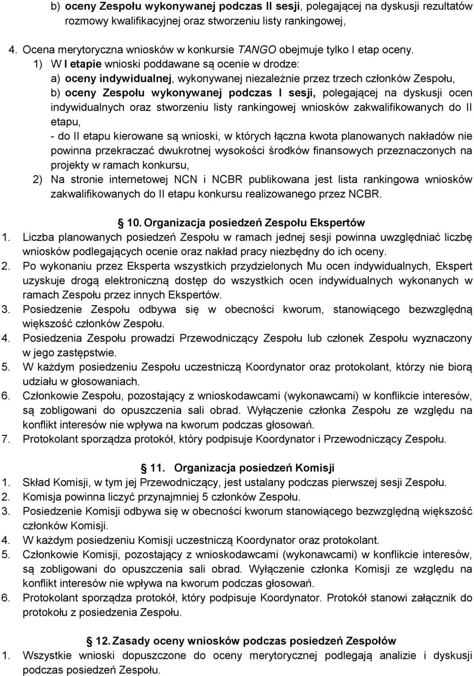 1) W I etapie wnioski poddawane są ocenie w drodze: a) oceny indywidualnej, wykonywanej niezależnie przez trzech członków Zespołu, b) oceny Zespołu wykonywanej podczas I sesji, polegającej na