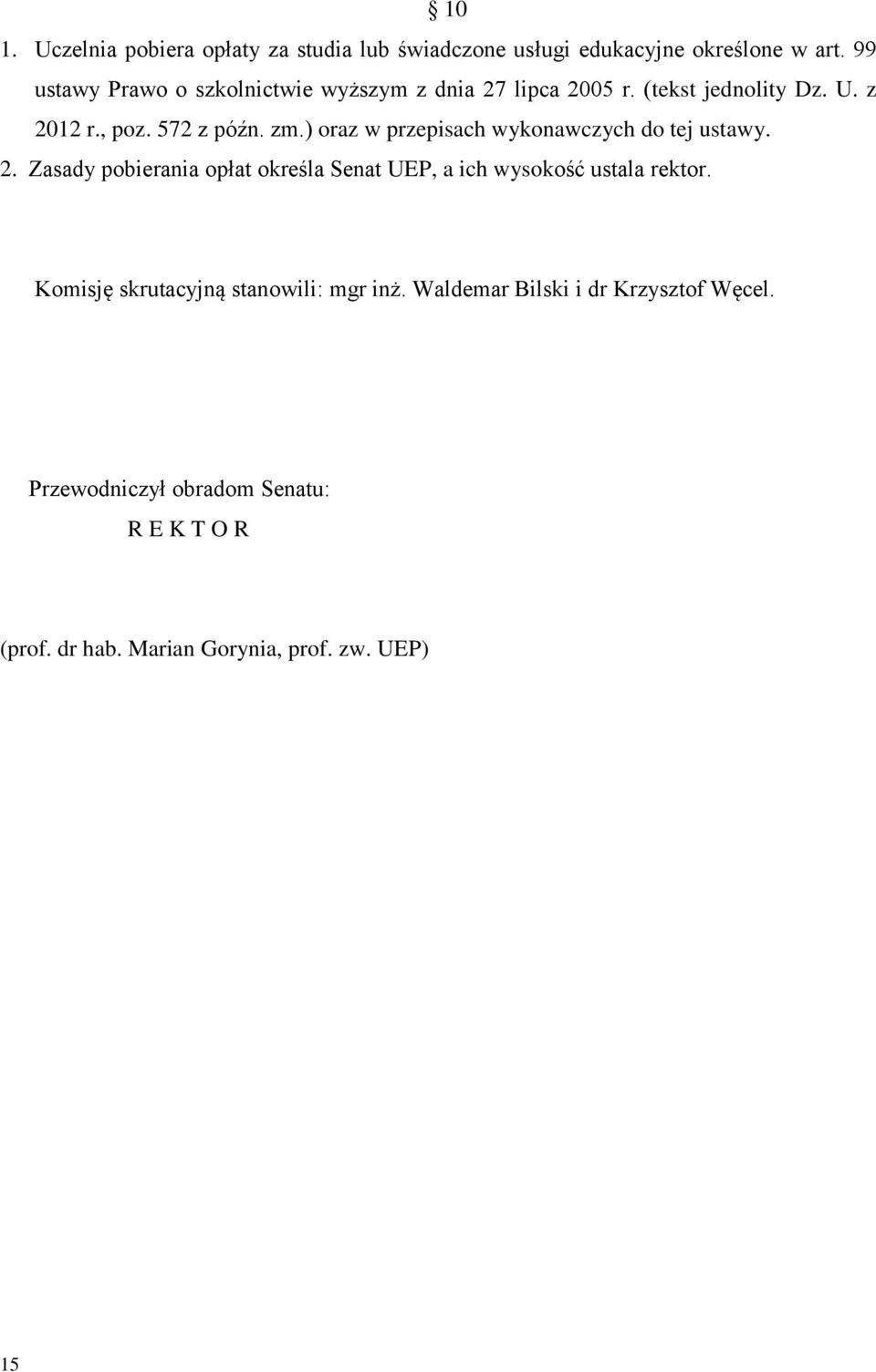 ) oraz w przepisach wykonawczych do tej ustawy. 2. Zasady pobierania opłat określa Senat UEP, a ich wysokość ustala rektor.