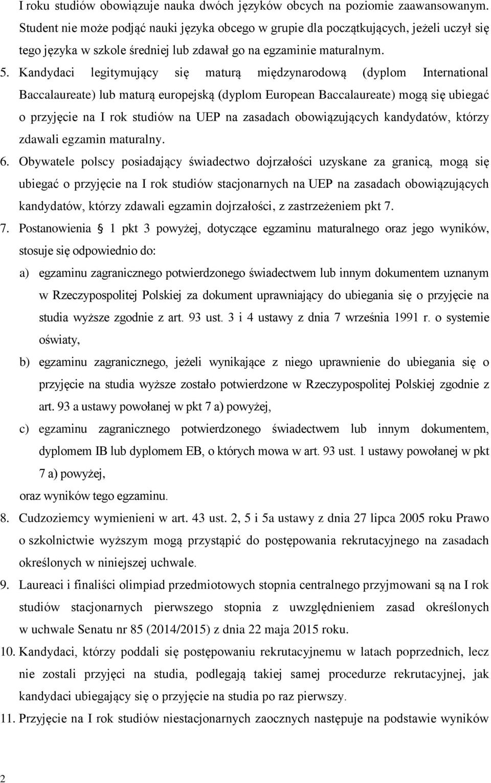 Kandydaci legitymujący się maturą międzynarodową (dyplom International Baccalaureate) lub maturą europejską (dyplom European Baccalaureate) mogą się ubiegać o przyjęcie na I rok studiów na UEP na