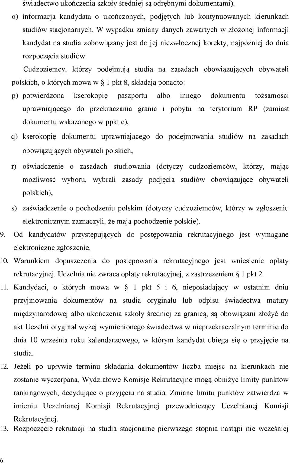 Cudzoziemcy, którzy podejmują studia na zasadach obowiązujących obywateli polskich, o których mowa w 1 pkt 8, składają ponadto: p) potwierdzoną kserokopię paszportu albo innego dokumentu tożsamości