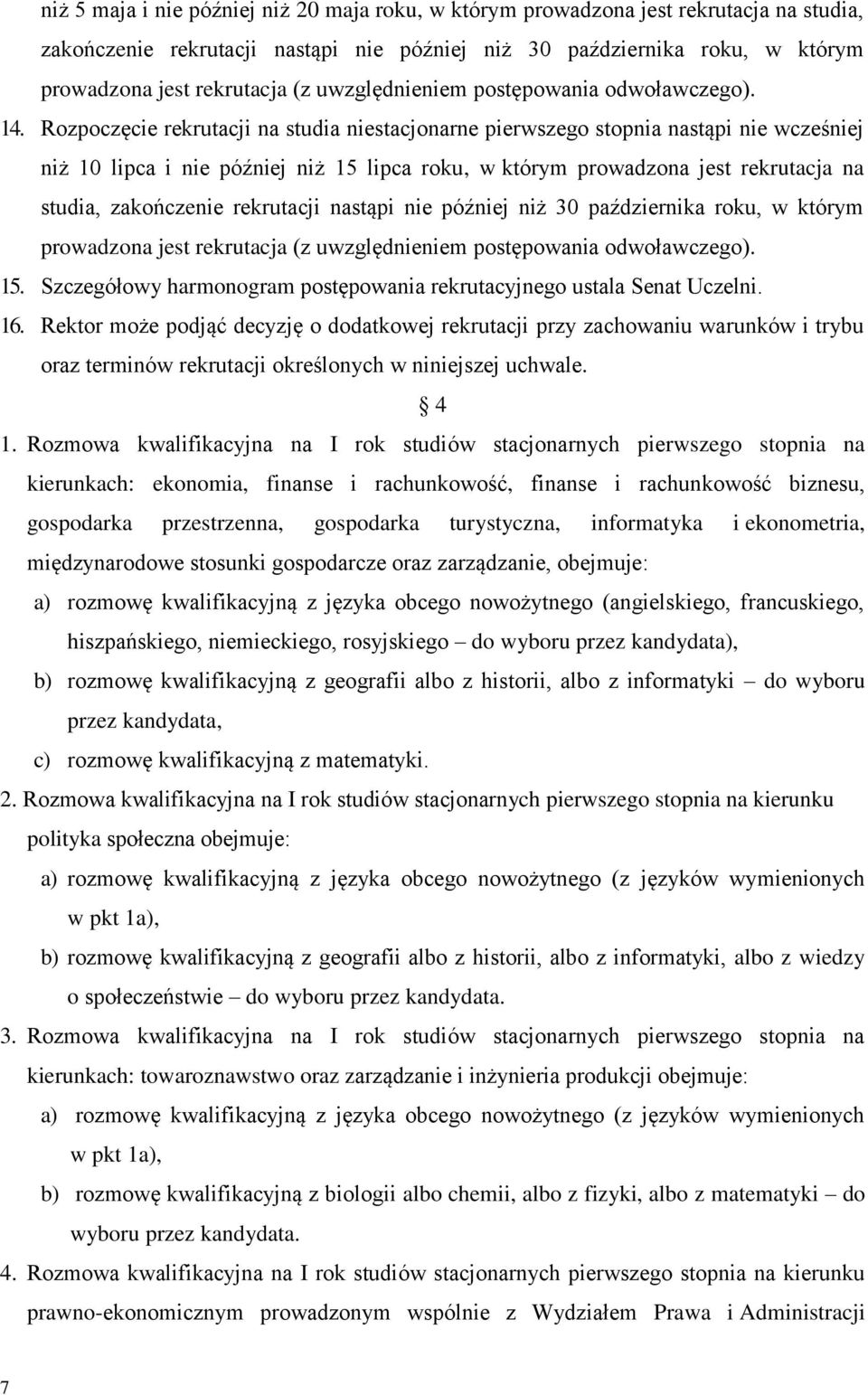 Rozpoczęcie rekrutacji na studia niestacjonarne pierwszego stopnia nastąpi nie wcześniej niż 10 lipca i nie później niż 15 lipca roku, w którym prowadzona jest rekrutacja na studia, zakończenie