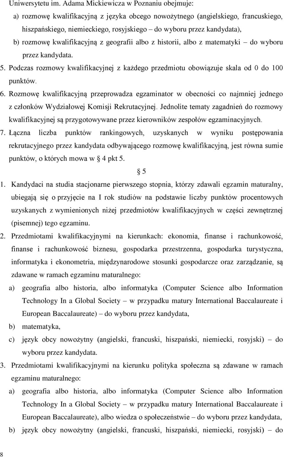 rozmowę kwalifikacyjną z geografii albo z historii, albo z matematyki do wyboru przez kandydata. 5. Podczas rozmowy kwalifikacyjnej z każdego przedmiotu obowiązuje skala od 0 do 100 punktów. 6.