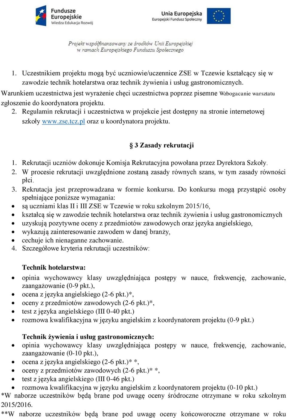 Regulamin rekrutacji i uczestnictwa w projekcie jest dostępny na stronie internetowej szkoły www.zse.tcz.pl oraz u koordynatora projektu. 3 Zasady rekrutacji 1.