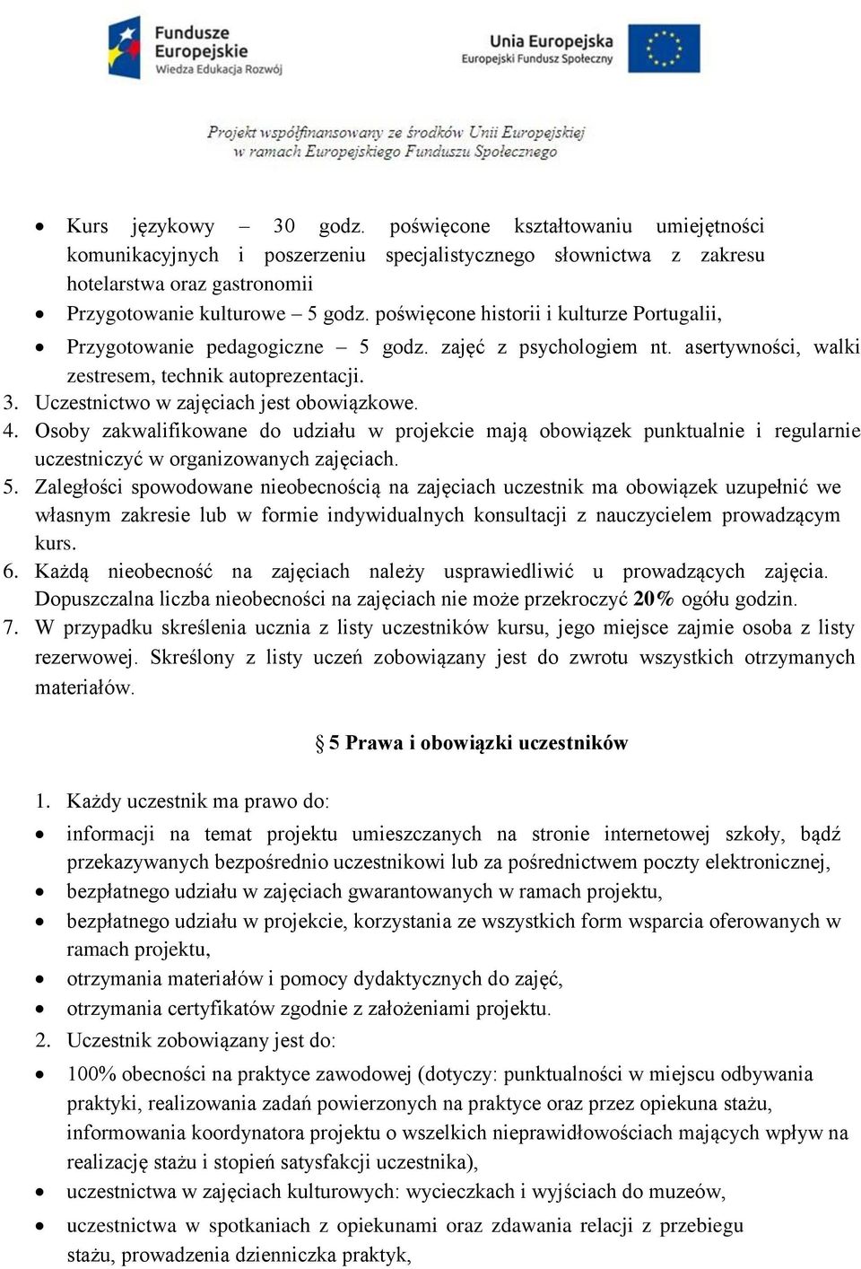 Uczestnictwo w zajęciach jest obowiązkowe. 4. Osoby zakwalifikowane do udziału w projekcie mają obowiązek punktualnie i regularnie uczestniczyć w organizowanych zajęciach. 5.