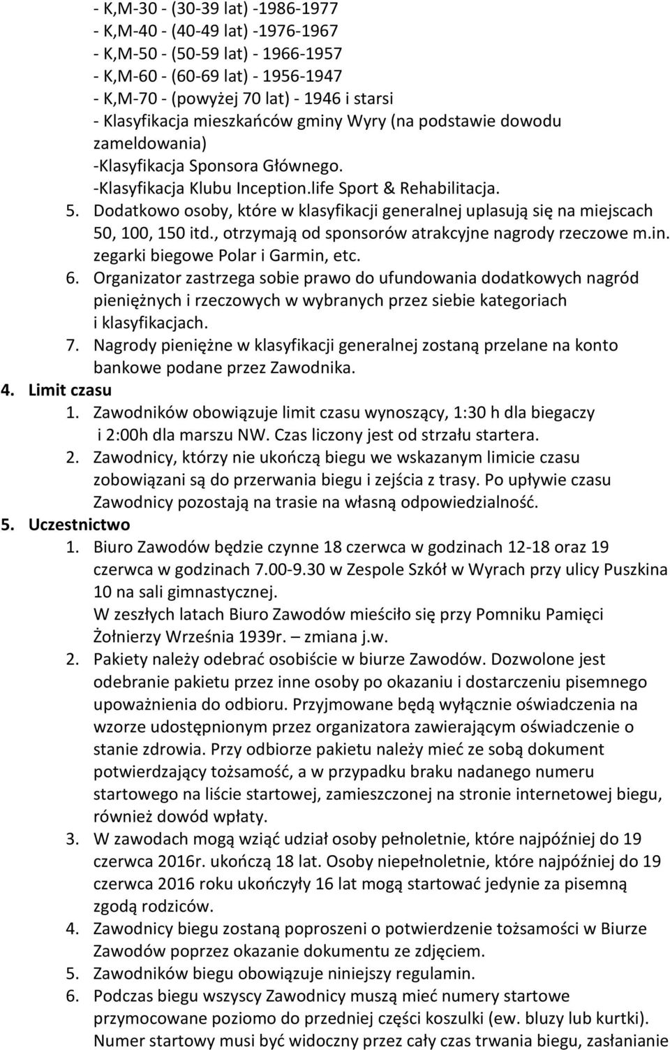 Dodatkowo osoby, które w klasyfikacji generalnej uplasują się na miejscach 50, 100, 150 itd., otrzymają od sponsorów atrakcyjne nagrody rzeczowe m.in. zegarki biegowe Polar i Garmin, etc. 6.