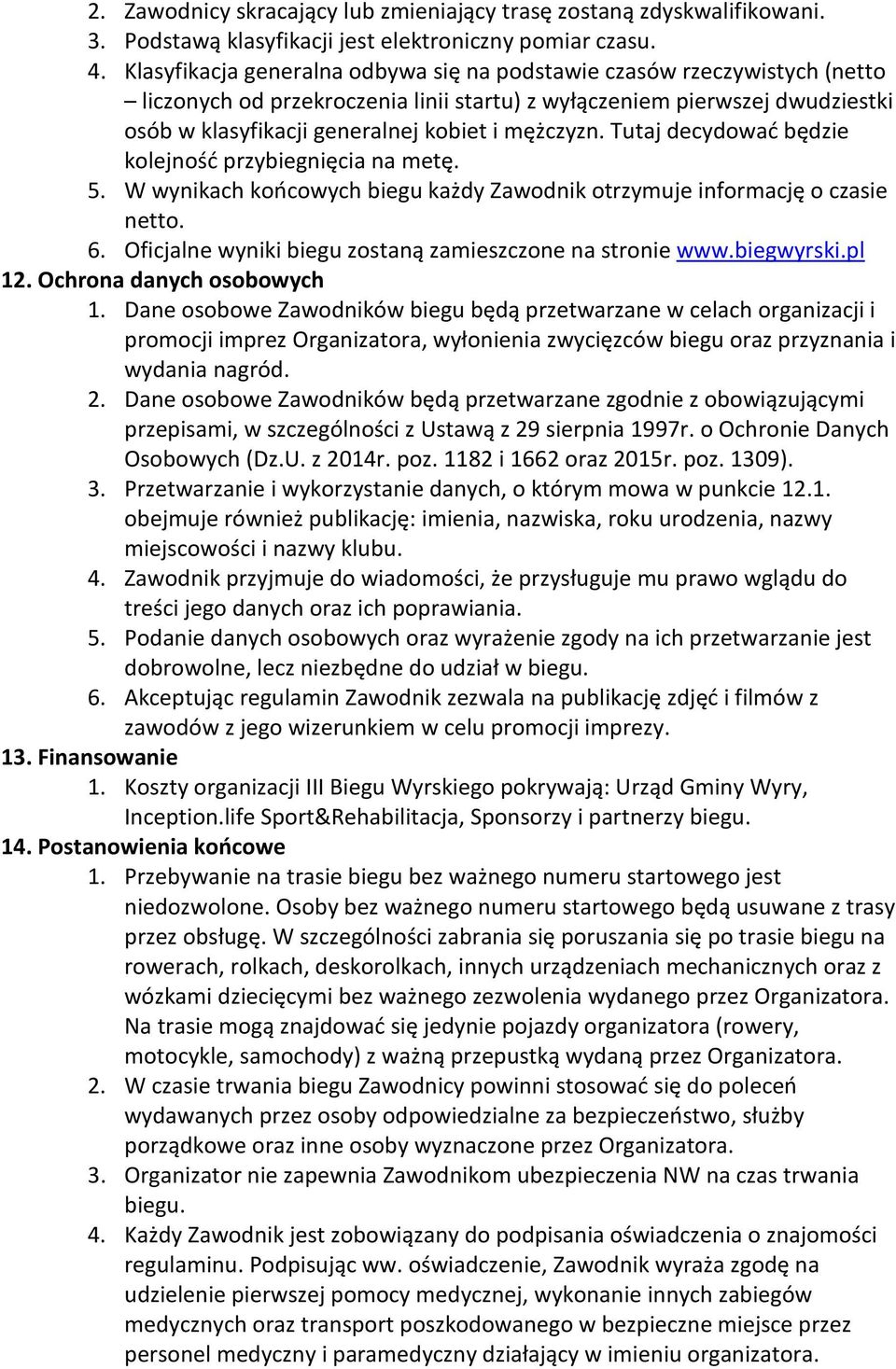 mężczyzn. Tutaj decydować będzie kolejność przybiegnięcia na metę. 5. W wynikach końcowych biegu każdy Zawodnik otrzymuje informację o czasie netto. 6.