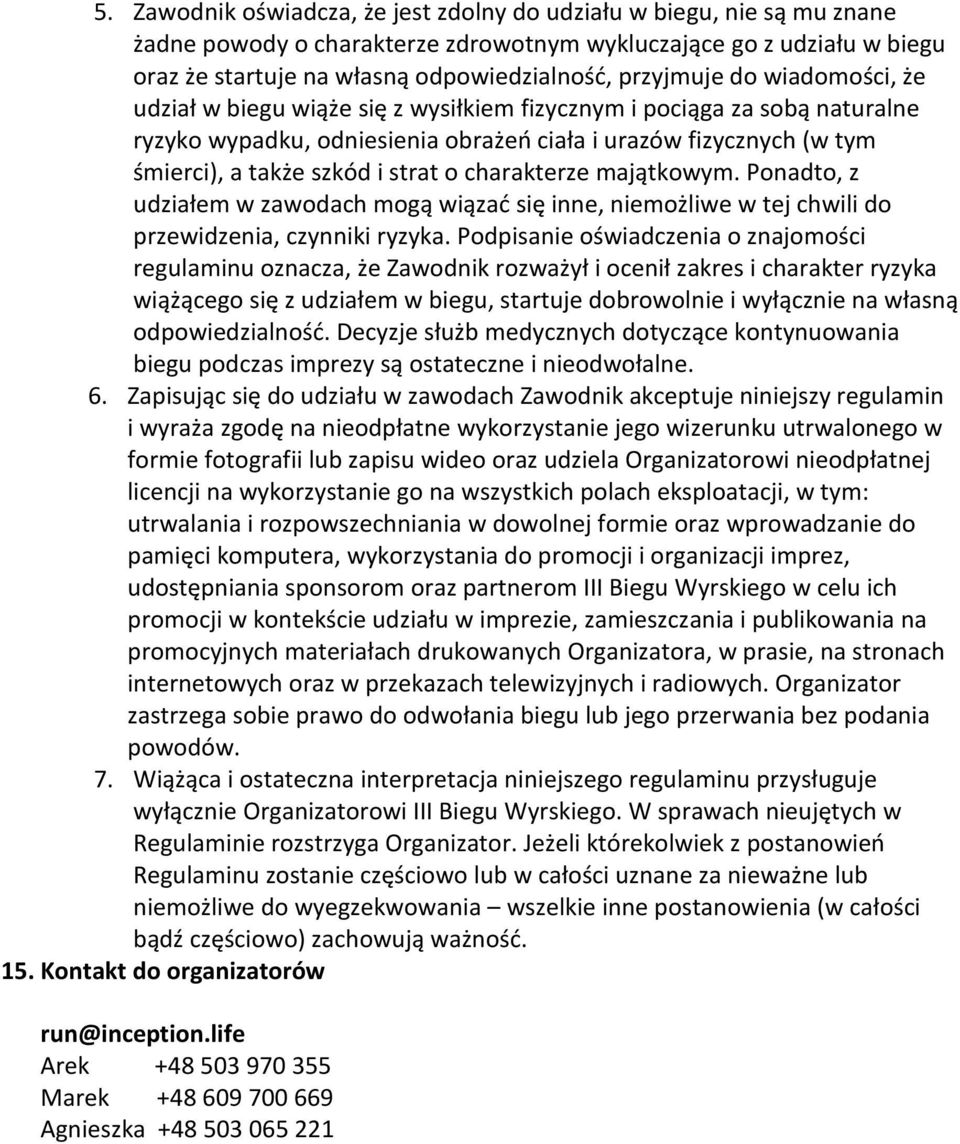 strat o charakterze majątkowym. Ponadto, z udziałem w zawodach mogą wiązać się inne, niemożliwe w tej chwili do przewidzenia, czynniki ryzyka.