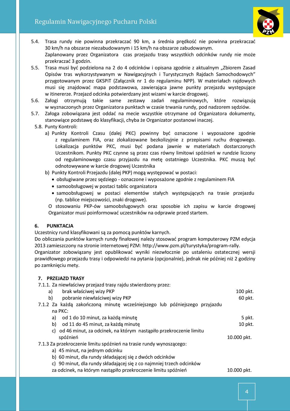 5. Trasa musi być podzielona na 2 do 4 odcinków i opisana zgodnie z aktualnym Zbiorem Zasad Opisów tras wykorzystywanym w Nawigacyjnych i Turystycznych Rajdach Samochodowych przygotowanym przez