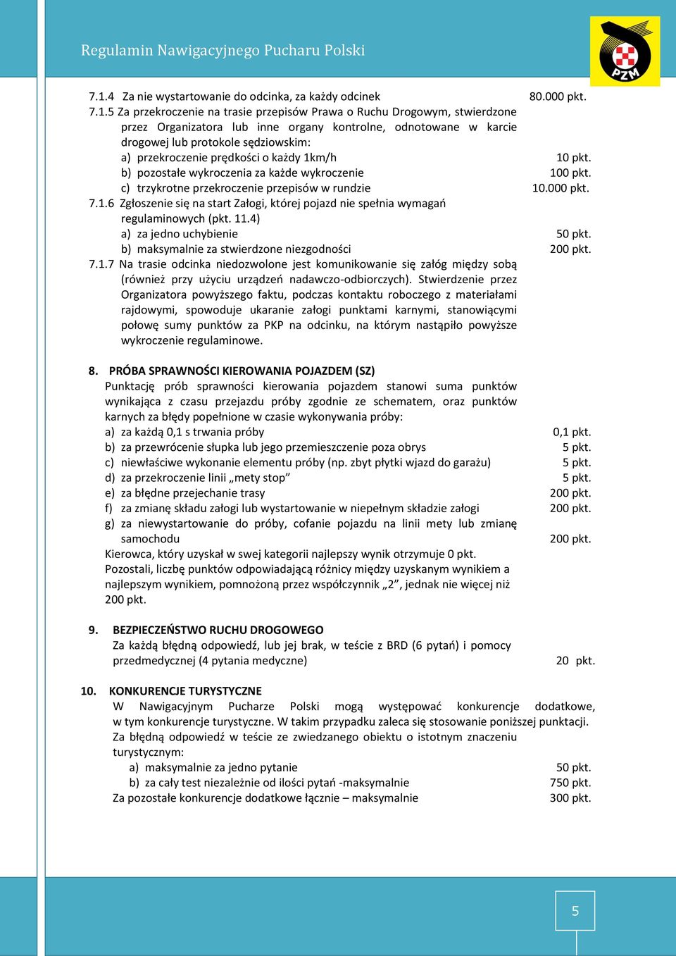 11.4) a) za jedno uchybienie b) maksymalnie za stwierdzone niezgodności 7.1.7 Na trasie odcinka niedozwolone jest komunikowanie się załóg między sobą (również przy użyciu urządzeń nadawczo odbiorczych).