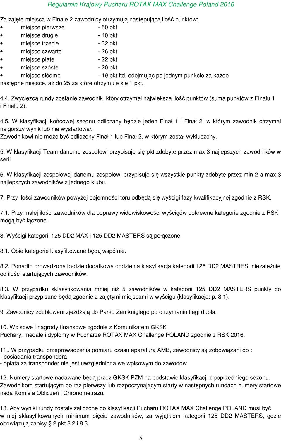 4. Zwycięzcą rundy zostanie zawodnik, który otrzymał największą ilość punktów (suma punktów z Finału 1 i Finału 2). 4.5.