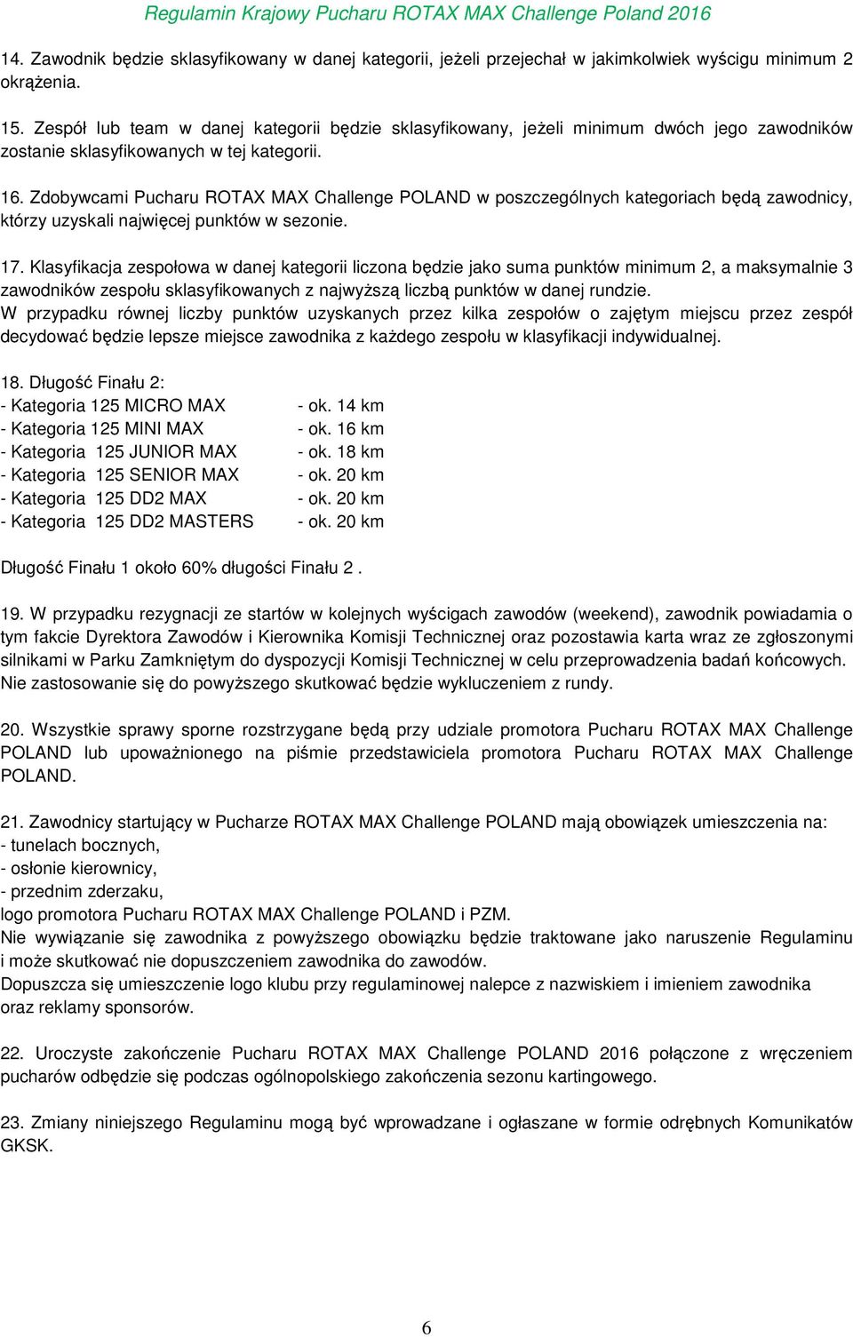 Zdobywcami Pucharu ROTAX MAX Challenge POLAND w poszczególnych kategoriach będą zawodnicy, którzy uzyskali najwięcej punktów w sezonie. 17.