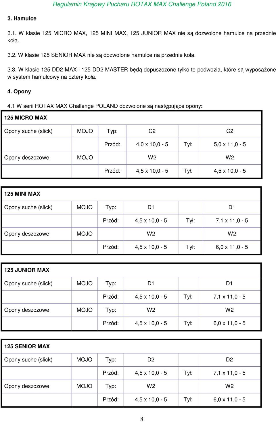 1 W serii ROTAX MAX Challenge POLAND dozwolone są następujące opony: 125 MICRO MAX Opony suche (slick) MOJO Typ: C2 C2 Przód: 4,0 x 10,0-5 Tył: 5,0 x 11,0-5 Opony deszczowe MOJO W2 W2 Przód: 4,5 x