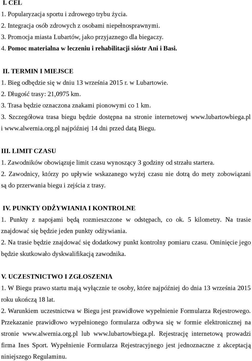 Trasa będzie oznaczona znakami pionowymi co 1 km. 3. Szczegółowa trasa biegu będzie dostępna na stronie internetowej www.lubartowbiega.pl i www.alwernia.org.pl najpóźniej 14 dni przed datą Biegu. III.