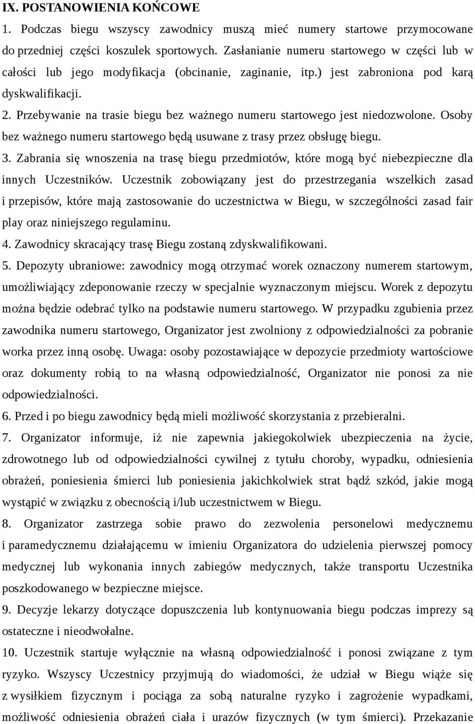 Przebywanie na trasie biegu bez ważnego numeru startowego jest niedozwolone. Osoby bez ważnego numeru startowego będą usuwane z trasy przez obsługę biegu. 3.