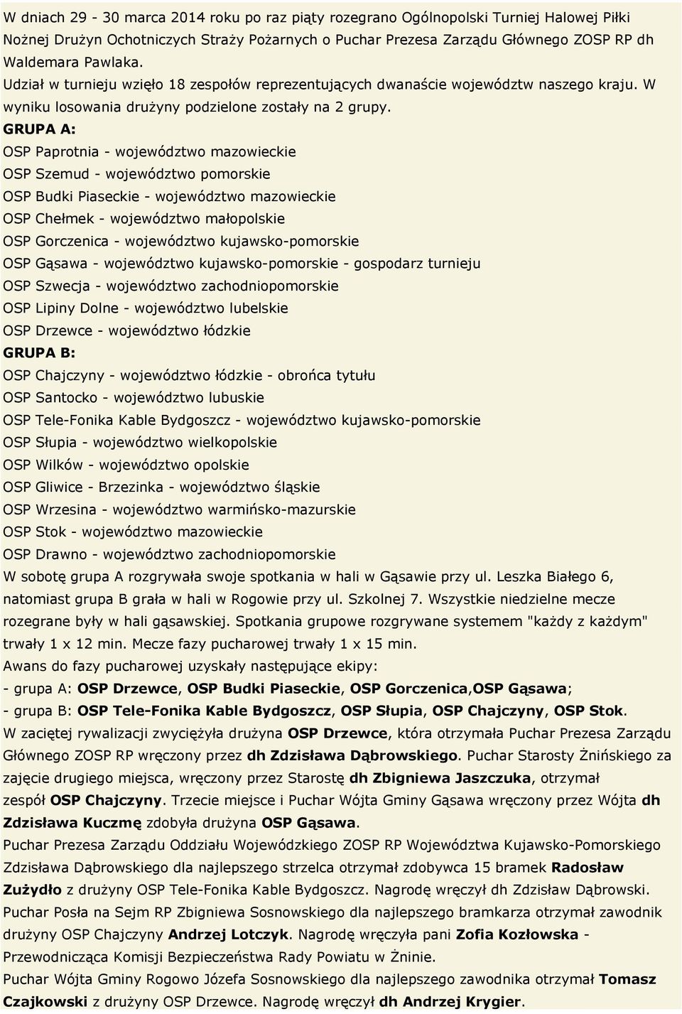 GRUPA A: OSP Paprotnia - województwo mazowieckie OSP Szemud - województwo pomorskie OSP Budki Piaseckie - województwo mazowieckie OSP Chełmek - województwo małopolskie OSP Gorczenica - województwo