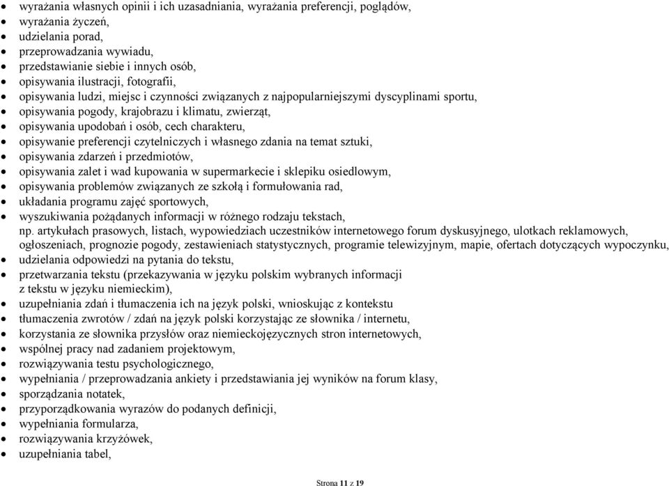 opisywanie preferencji czytelniczych i własnego zdania na temat sztuki, opisywania zdarzeń i przedmiotów, opisywania zalet i wad kupowania w supermarkecie i sklepiku osiedlowym, opisywania problemów