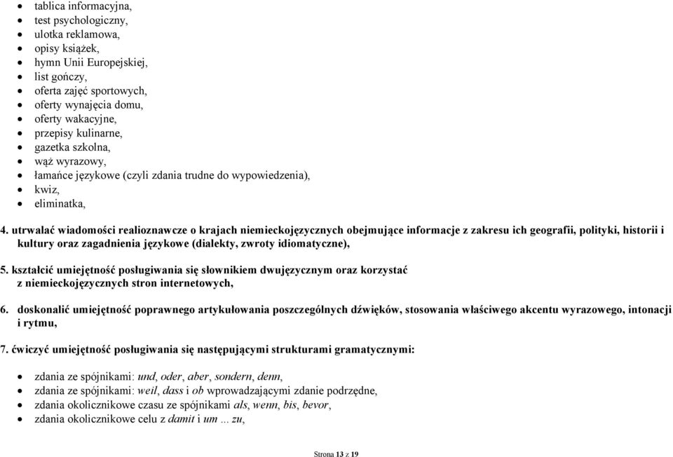 utrwalać wiadomości realioznawcze o krajach niemieckojęzycznych obejmujące informacje z zakresu ich geografii, polityki, historii i kultury oraz zagadnienia językowe (dialekty, zwroty idiomatyczne),