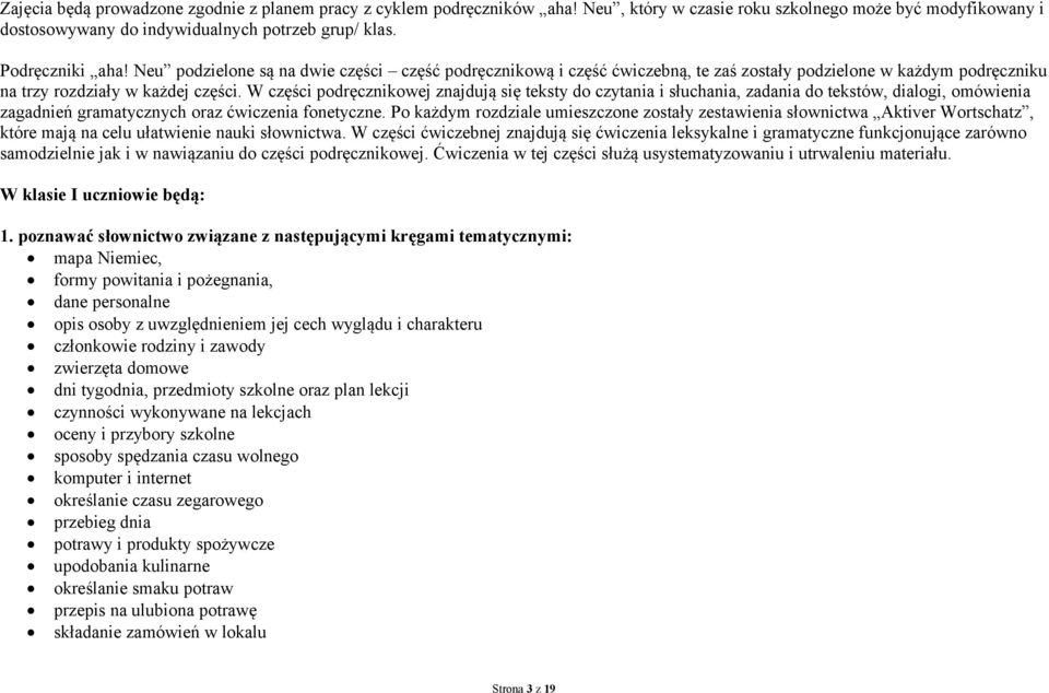 W części podręcznikowej znajdują się teksty do czytania i słuchania, zadania do tekstów, dialogi, omówienia zagadnień gramatycznych oraz ćwiczenia fonetyczne.