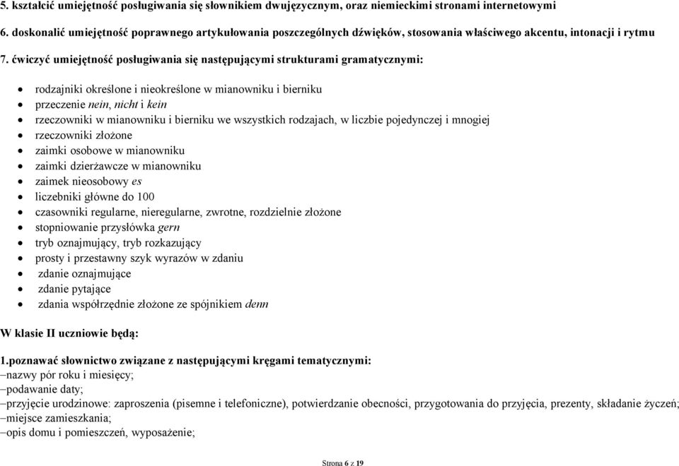 ćwiczyć umiejętność posługiwania się następującymi strukturami gramatycznymi: rodzajniki określone i nieokreślone w mianowniku i bierniku przeczenie nein, nicht i kein rzeczowniki w mianowniku i