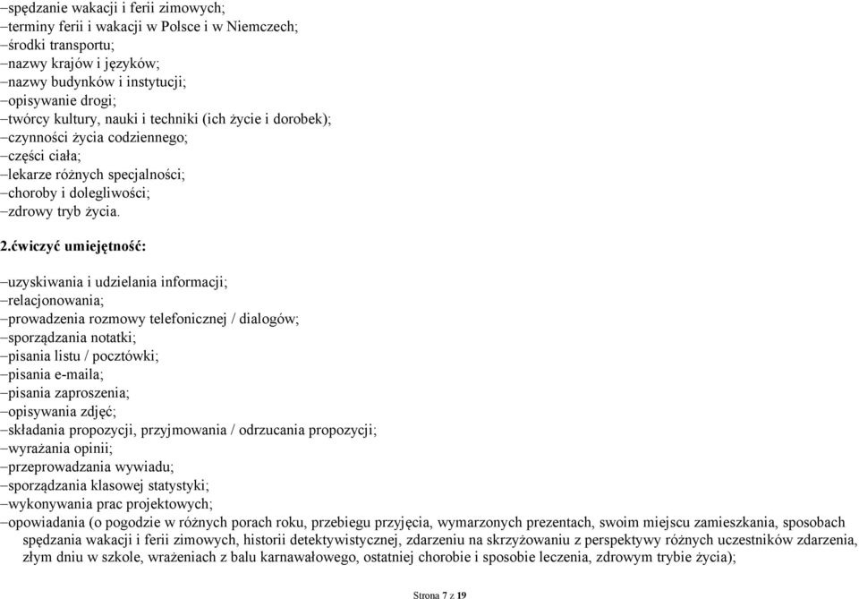 ćwiczyć umiejętność: uzyskiwania i udzielania informacji; relacjonowania; prowadzenia rozmowy telefonicznej / dialogów; sporządzania notatki; pisania listu / pocztówki; pisania e-maila; pisania