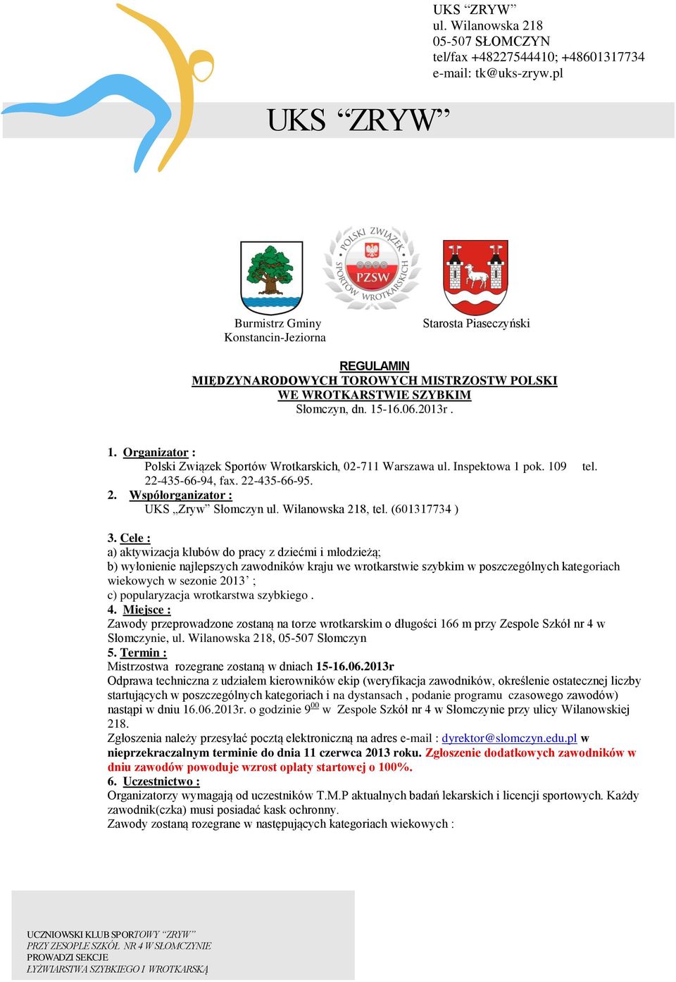 -16.06.2013r. 1. Organizator : Polski Związek Sportów Wrotkarskich, 02-711 Warszawa ul. Inspektowa 1 pok. 109 22-435-66-94, fax. 22-435-66-95. 2. Współorganizator : UKS Zryw Słomczyn ul.