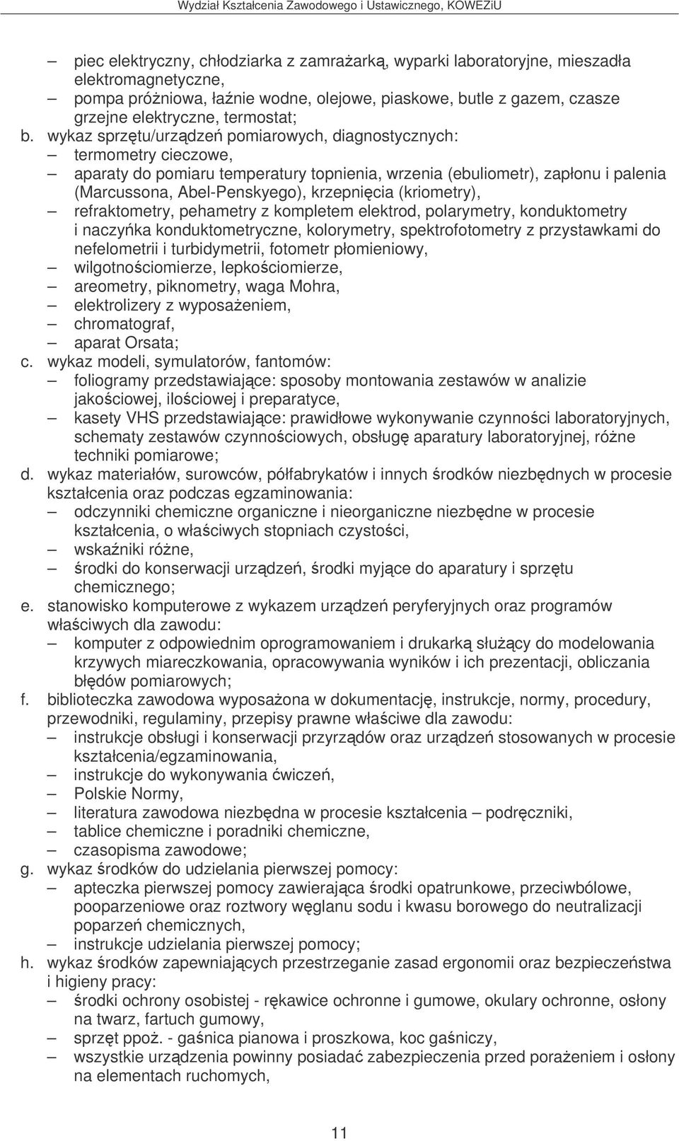 (kriometry), refraktometry, pehametry z kompletem elektrod, polarymetry, konduktometry i naczyka konduktometryczne, kolorymetry, spektrofotometry z przystawkami do nefelometrii i turbidymetrii,