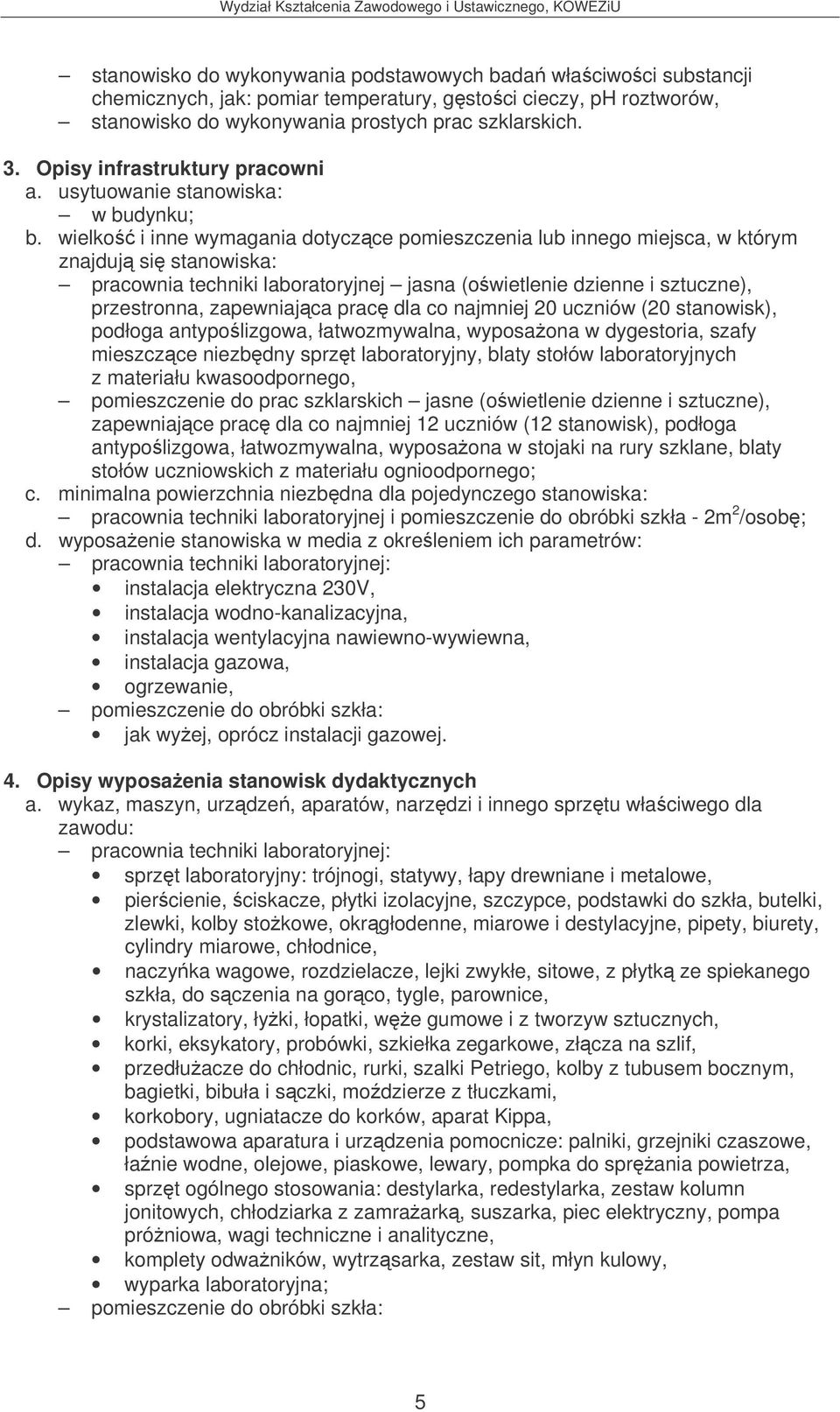 wielko i inne wymagania dotyczce pomieszczenia lub innego miejsca, w którym znajduj si stanowiska: pracownia techniki laboratoryjnej jasna (owietlenie dzienne i sztuczne), przestronna, zapewniajca