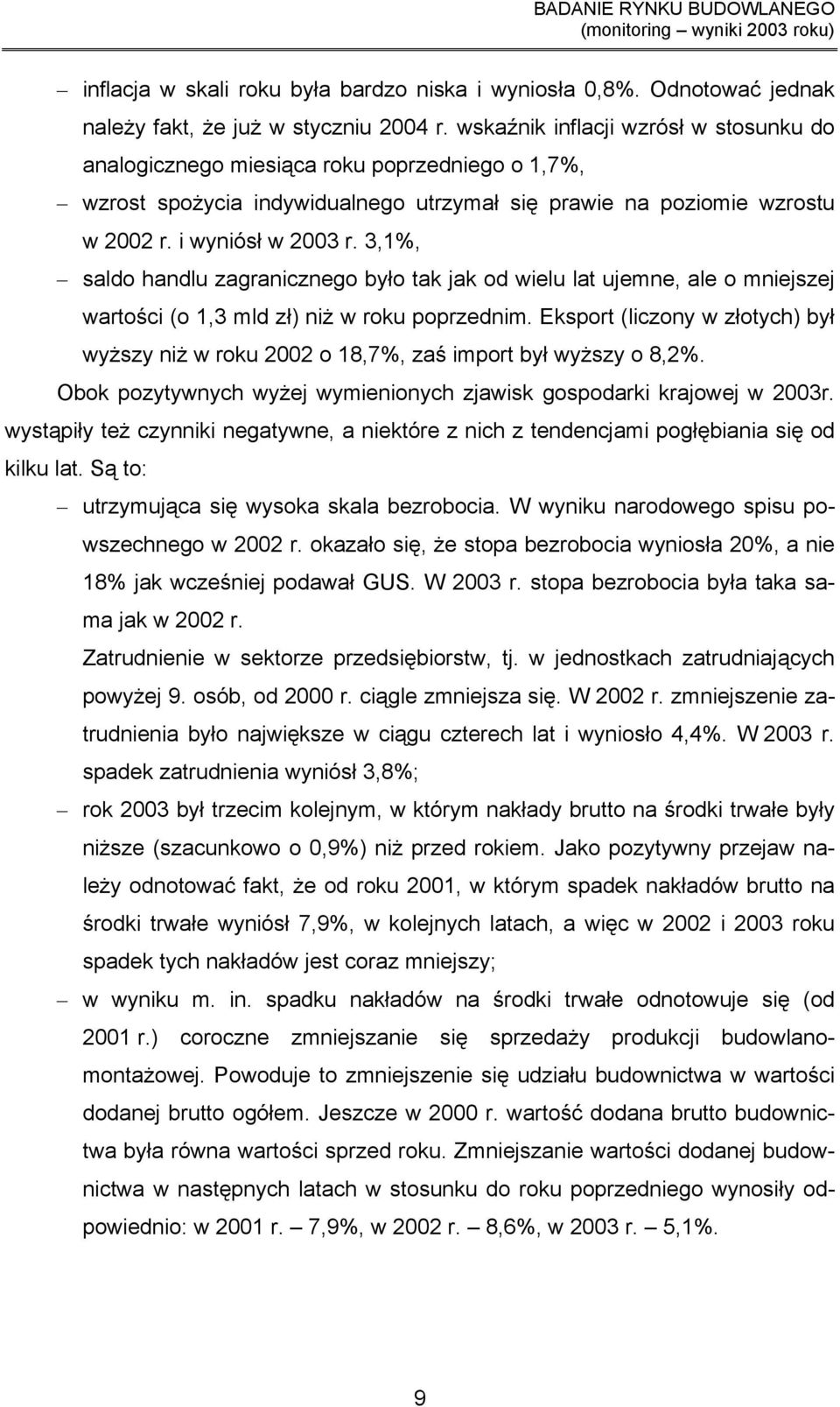 3,1%, saldo handlu zagranicznego było tak jak od wielu lat ujemne, ale o mniejszej wartości (o 1,3 mld zł) niż w roku poprzednim.