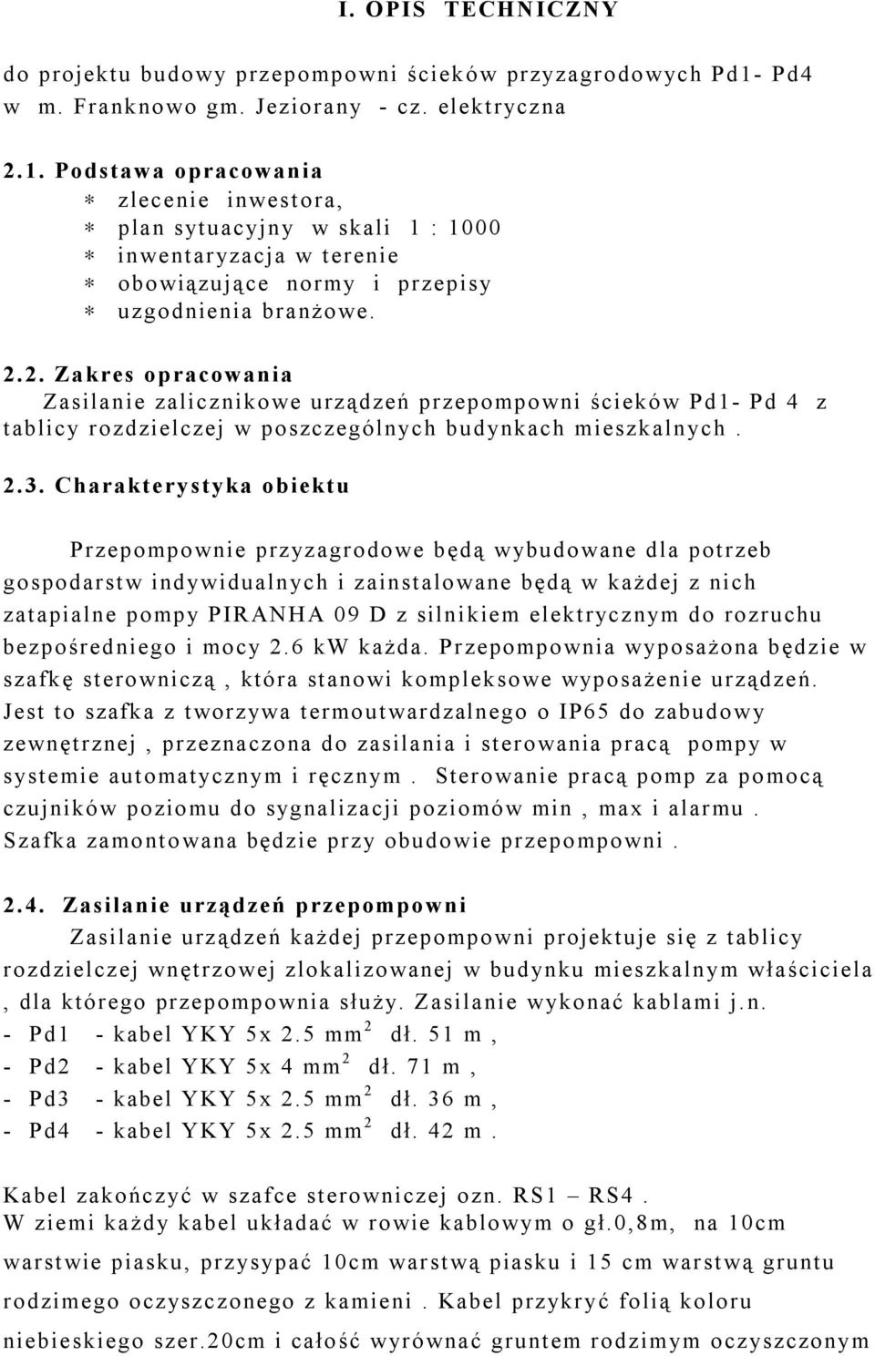 Podstawa opracowania zlecenie inwestora, plan sytuacyjny w skali 1 : 1000 inwentaryzacja w terenie obowiązujące normy i przepisy uzgodnienia branżowe. 2.