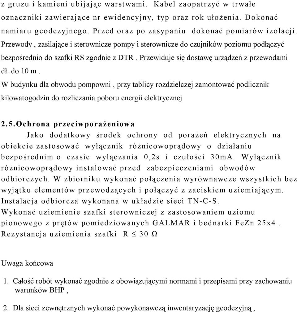 Przewiduje się dostawę urządzeń z przewodami dł. do 10 m. W budynku dla obwodu pompowni, przy tablicy rozdzielczej zamontować podlicznik kilowatogodzin do rozliczania poboru energii elektrycznej 2.5.