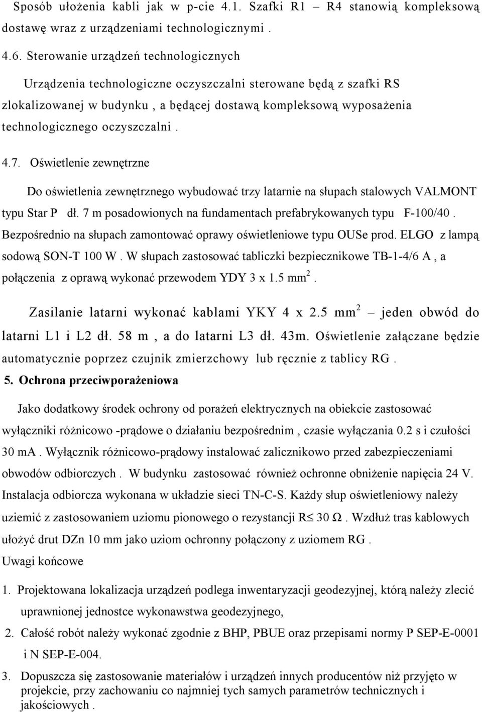 oczyszczalni. 4.7. Oświetlenie zewnętrzne Do oświetlenia zewnętrznego wybudować trzy latarnie na słupach stalowych VALMONT typu Star P dł.