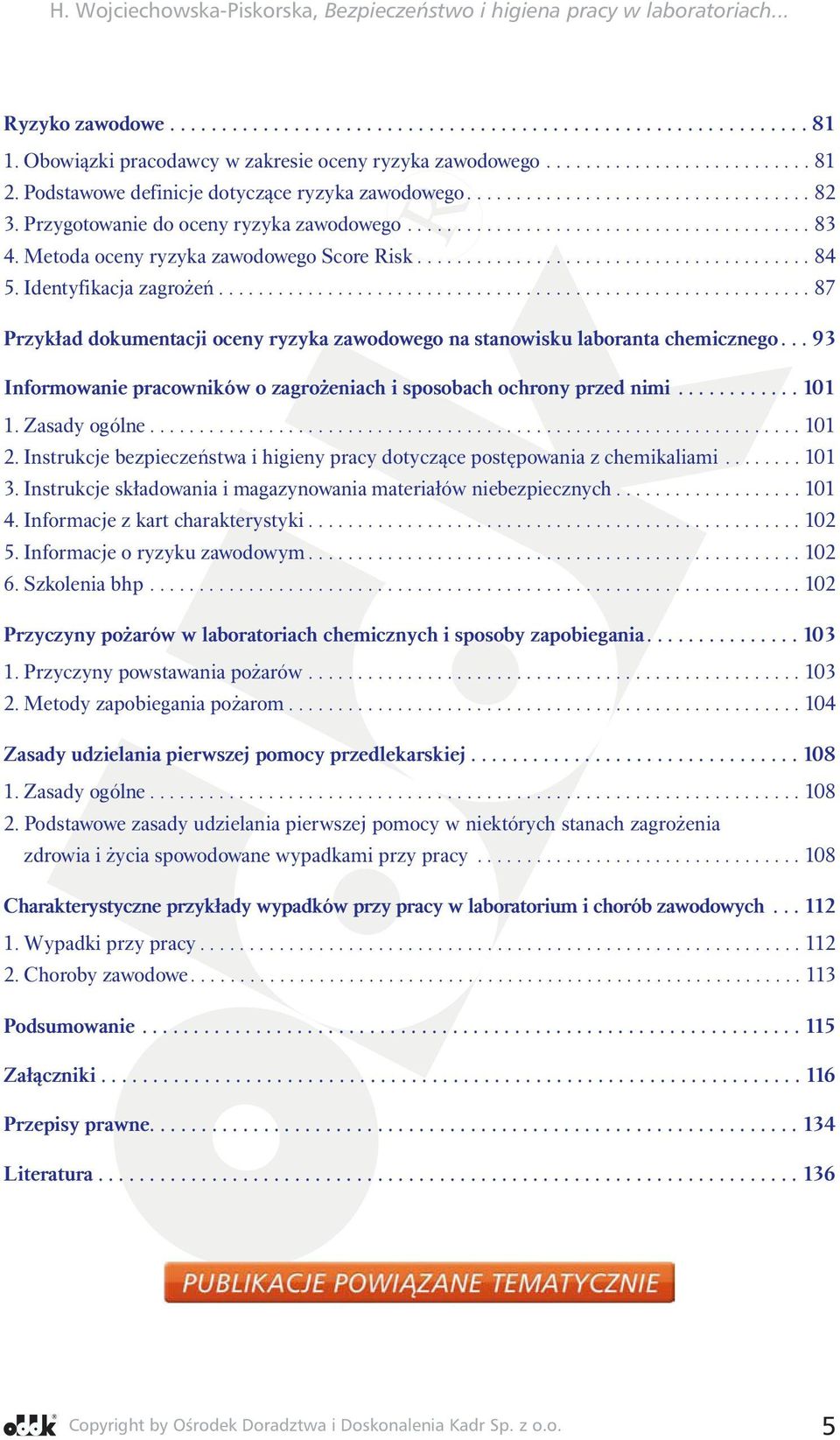 ..93 Informowanie pracowników o zagrożeniach i sposobach ochrony przed nimi...101 1. Zasady ogólne...101 2. Instrukcje bezpieczeństwa i higieny pracy dotyczące postępowania z chemikaliami...101 3.