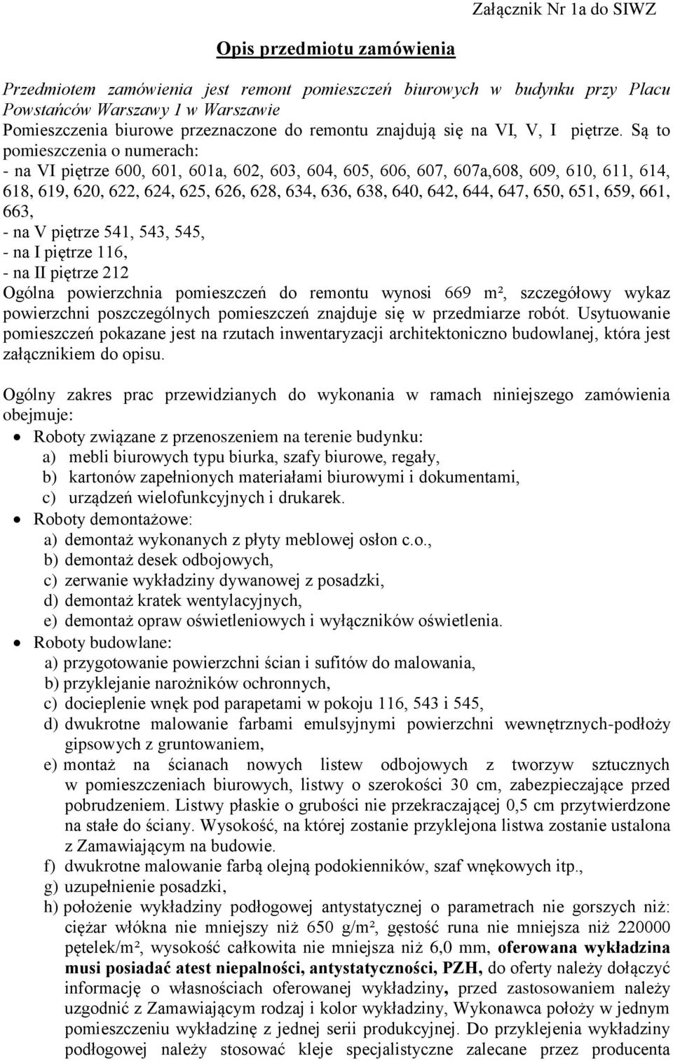 Są to pomieszczenia o numerach: - na VI piętrze 600, 601, 601a, 602, 603, 604, 605, 606, 607, 607a,608, 609, 610, 611, 614, 618, 619, 620, 622, 624, 625, 626, 628, 634, 636, 638, 640, 642, 644, 647,