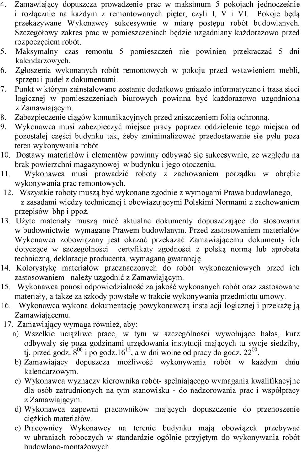 Maksymalny czas remontu 5 pomieszczeń nie powinien przekraczać 5 dni kalendarzowych. 6. Zgłoszenia wykonanych robót remontowych w pokoju przed wstawieniem mebli, sprzętu i pudeł z dokumentami. 7.