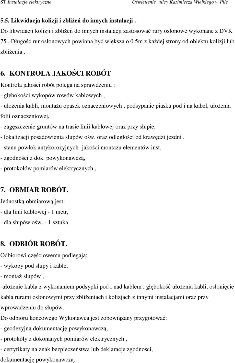 KONTROLA JAKOŚCI ROBÓT Kontrola jakości robót polega na sprawdzeniu : - głębokości wykopów rowów kablowych, - ułoŝenia kabli, montaŝu opasek oznaczeniowych, podsypanie piasku pod i na kabel, ułoŝenia