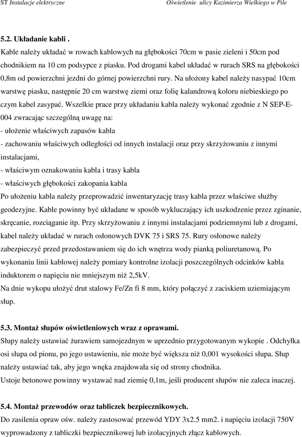 Na ułoŝony kabel naleŝy nasypać 10cm warstwę piasku, następnie 20 cm warstwę ziemi oraz folię kalandrową koloru niebieskiego po czym kabel zasypać.